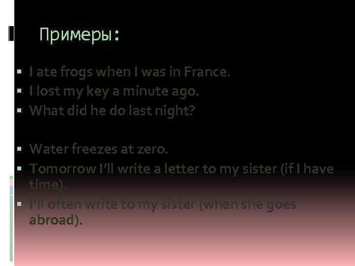 Примеры: I ate frogs when I was in France. I lost my key a