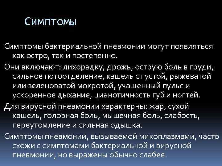 Симптомы бактериальной пневмонии могут появляться как остро, так и постепенно. Они включают: лихорадку, дрожь,