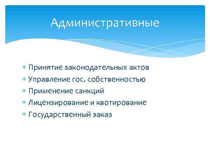 Административные Принятие законодательных актов Управление гос. собственностью Применение санкций Лицензирование и квотирование Государственный заказ