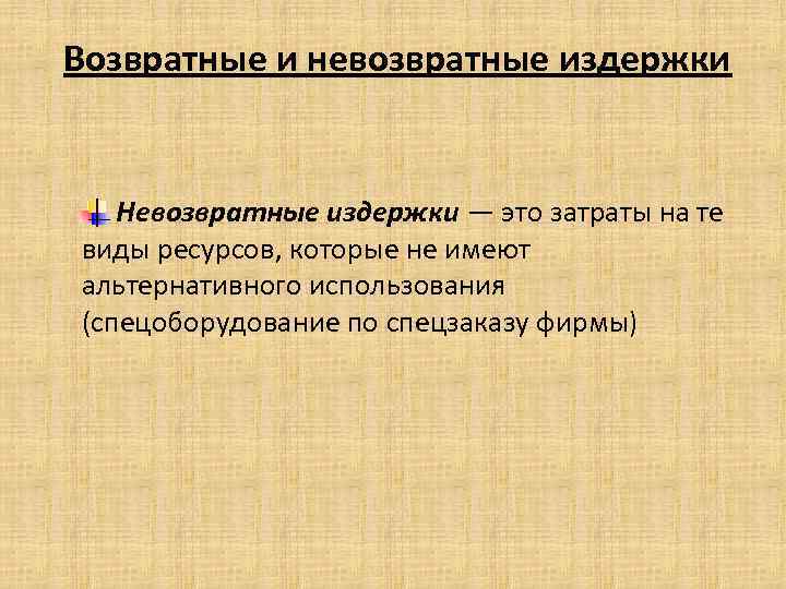 Возвратные и невозвратные издержки Невозвратные издержки — это затраты на те виды ресурсов, которые