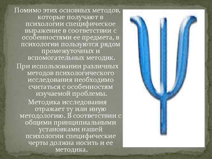 Помимо этих основных методов, которые получают в психологии специфическое выражение в соответствии с особенностями