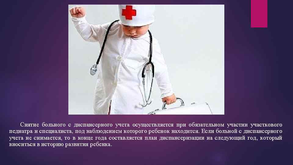 Снятие больного с диспансерного учета осуществляется при обязательном участии участкового педиатра и специалиста, под