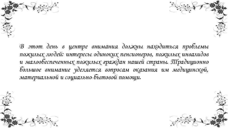 В этот день в центре внимания должны находиться проблемы пожилых людей: интересы одиноких пенсионеров,