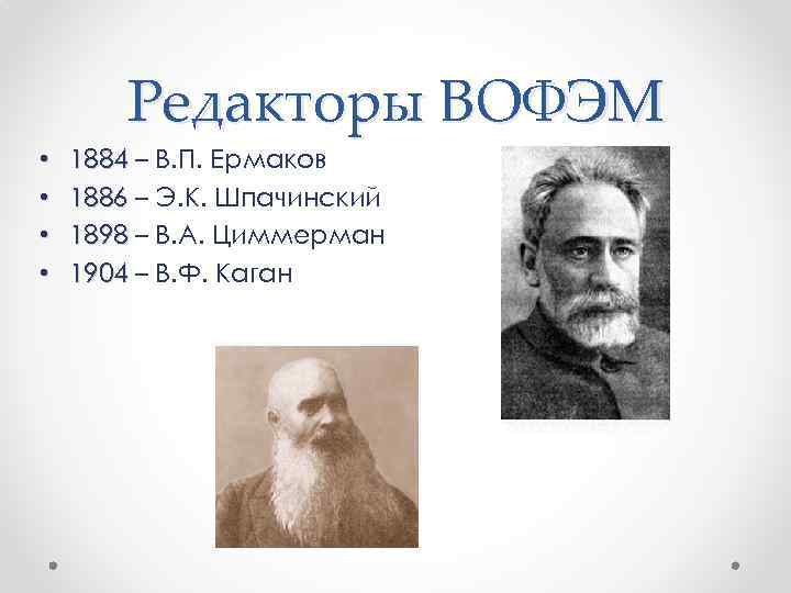 Редакторы ВОФЭМ • • 1884 – В. П. Ермаков 1886 – Э. К. Шпачинский