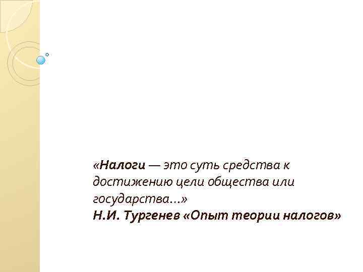  «Налоги — это суть средства к достижению цели общества или государства…» Н. И.