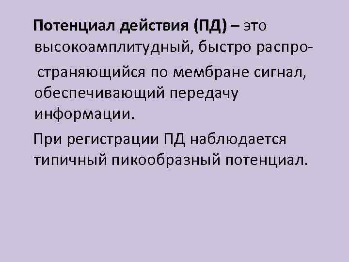 Потенциал действия (ПД) – это высокоамплитудный, быстро распространяющийся по мембране сигнал, обеспечивающий передачу информации.