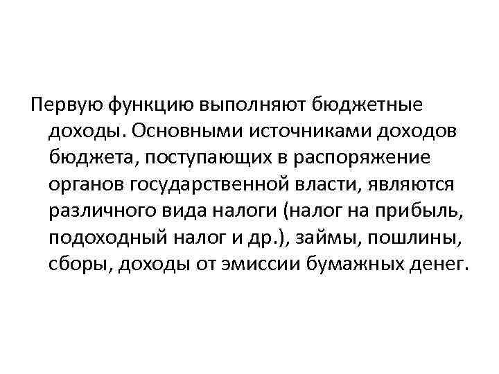 Первую функцию выполняют бюджетные доходы. Основными источниками доходов бюджета, поступающих в распоряжение органов государственной