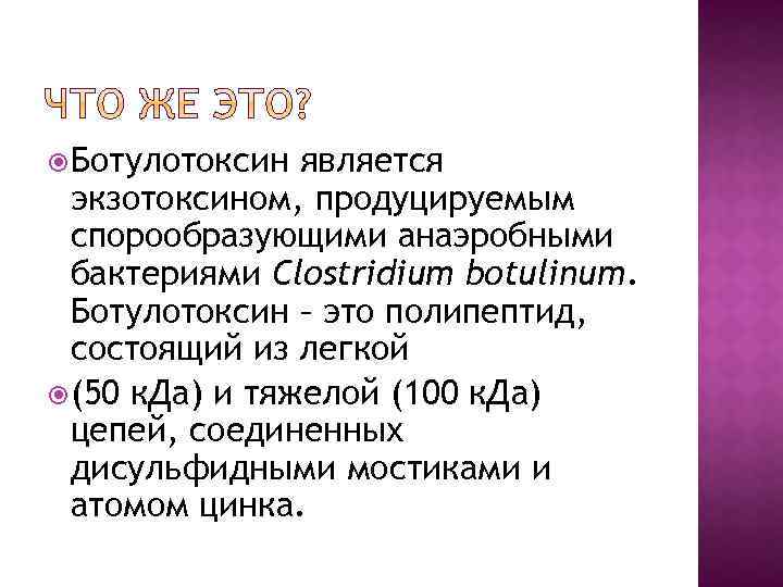  Ботулотоксин является экзотоксином, продуцируемым спорообразующими анаэробными бактериями Clostridium botulinum. Ботулотоксин – это полипептид,