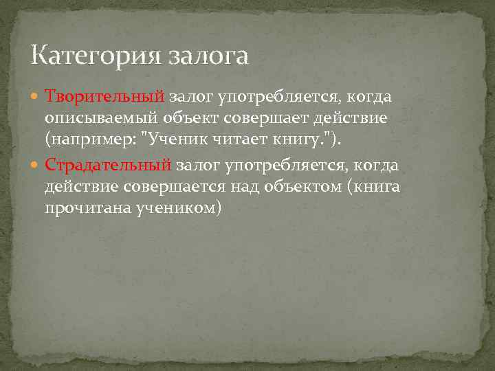 Категория залога Творительный залог употребляется, когда описываемый объект совершает действие (например: "Ученик читает книгу.