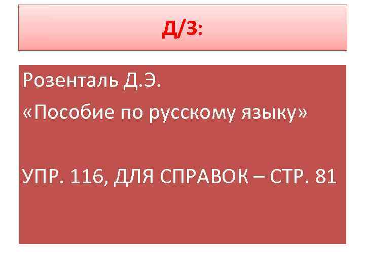 Д/З: Розенталь Д. Э. «Пособие по русскому языку» УПР. 116, ДЛЯ СПРАВОК – СТР.
