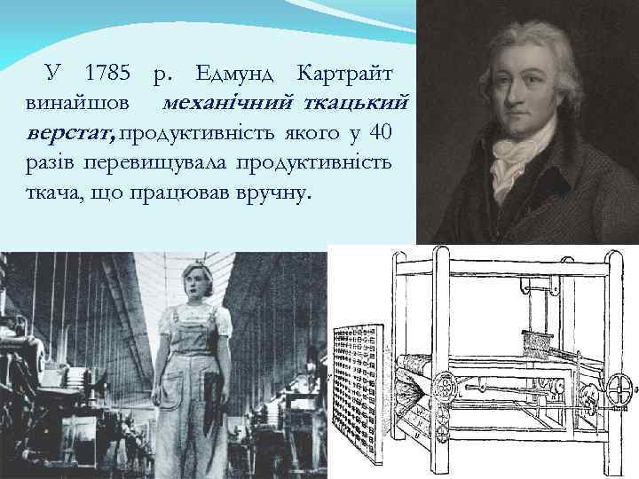 У 1785 р. Едмунд Картрайт винайшов механічний ткацький верстат, продуктивність якого у 40 разів