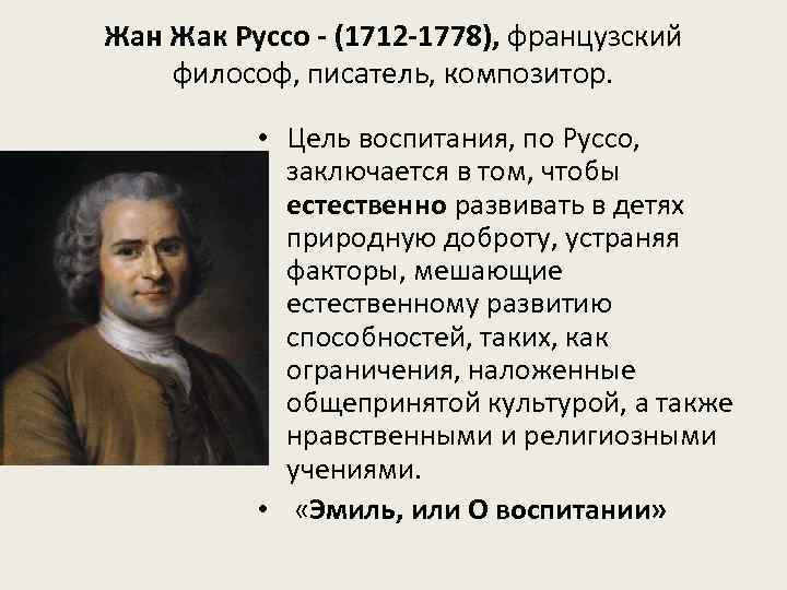 Жан Жак Руссо - (1712 -1778), французский философ, писатель, композитор. • Цель воспитания, по