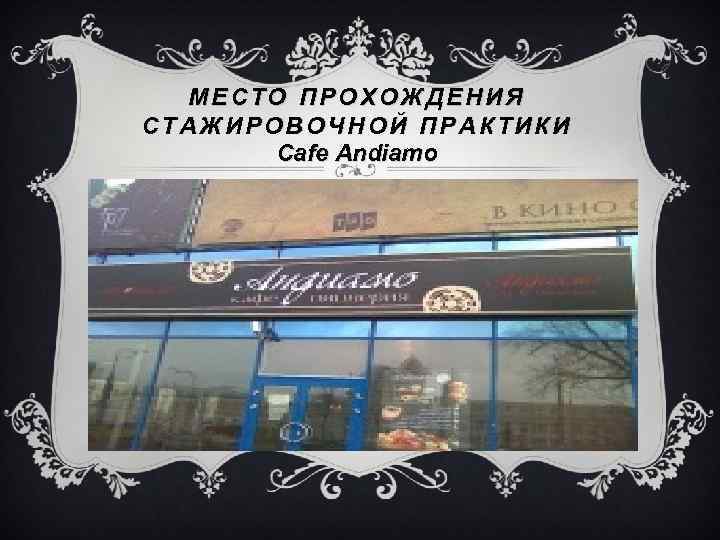 МЕСТО ПРОХОЖДЕНИЯ СТАЖИРОВОЧНОЙ ПРАКТИКИ Cafe Andiamo 