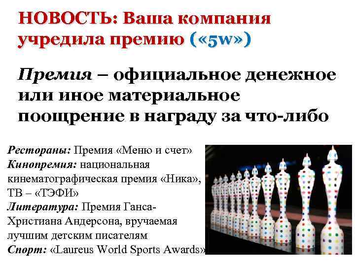 НОВОСТЬ: Ваша компания учредила премию ( « 5 w» ) Премия – официальное денежное