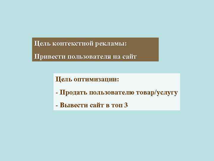 Цель контекстной рекламы: Привести пользователя на сайт Цель оптимизации: - Продать пользователю товар/услугу -