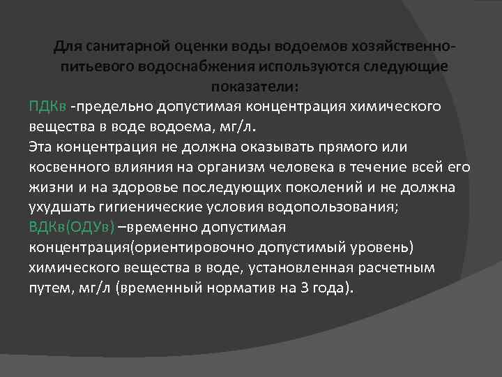 Для санитарной оценки воды водоемов хозяйственнопитьевого водоснабжения используются следующие показатели: ПДКв -предельно допустимая концентрация