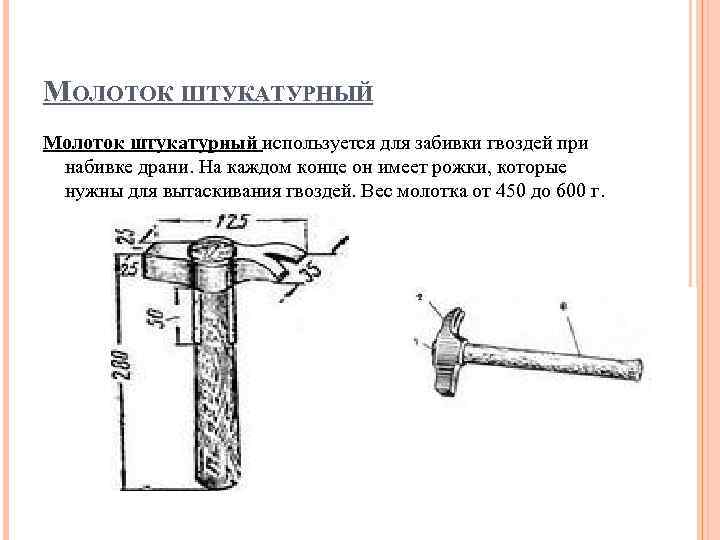 МОЛОТОК ШТУКАТУРНЫЙ Молоток штукатурный используется для забивки гвоздей при набивке драни. На каждом конце