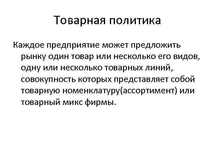 Товарная политика Каждое предприятие может предложить рынку один товар или несколько его видов, одну