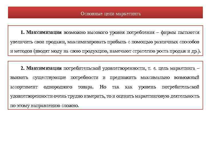 Основные цели маркетинга 1. Максимизация возможно высокого уровня потребления – фирмы пытаются увеличить свои