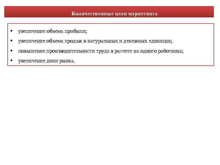 Количественные цели маркетинга увеличение объема прибыли; увеличение объема продаж в натуральных и денежных единицах;