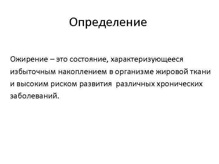 Определение Ожирение – это состояние, характеризующееся избыточным накоплением в организме жировой ткани и высоким