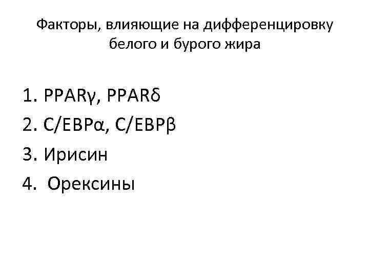 Факторы, влияющие на дифференцировку белого и бурого жира 1. PPARγ, PPARδ 2. C/EBPα, C/EBPβ