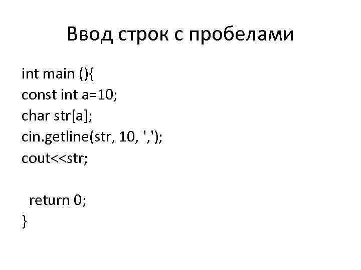 Ввод строк с пробелами int main (){ const int a=10; char str[a]; cin. getline(str,