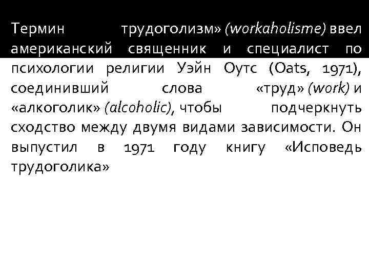 Термин «трудоголизм» (workaholisme) ввел американский священник и специалист по психологии религии Уэйн Оутс (Oats,