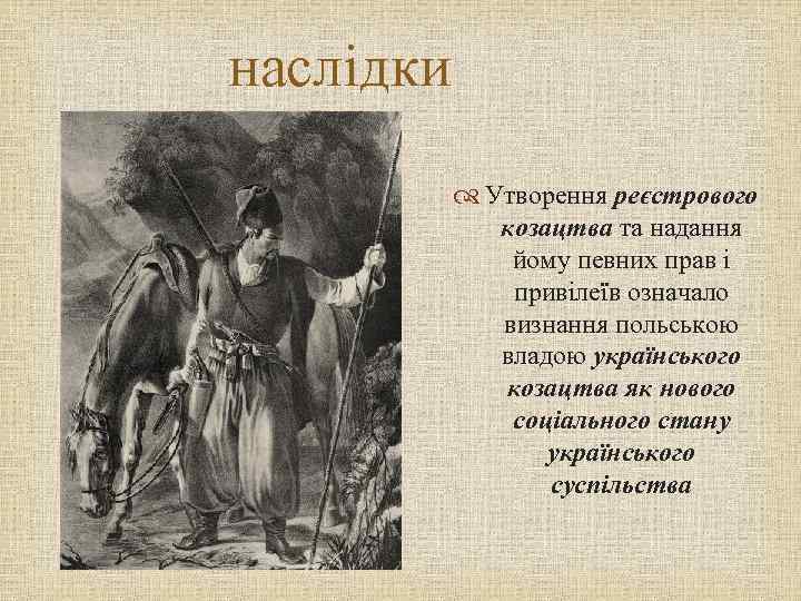 наслідки Утворення реєстрового козацтва та надання йому певних прав і привілеїв означало визнання польською