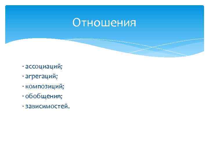 Отношения · ассоциаций; · агрегаций; · композиций; · обобщения; · зависимостей. 