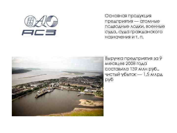 Основная продукция предприятия — атомные подводные лодки, военные суда, суда гражданского назначения и т.