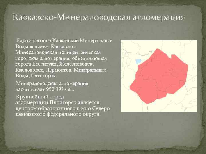 Кавказско-Минераловодская агломерация Ядром региона Кавказские Минеральные Воды является Кавказско. Минераловодская полицентрическая городская агломерация, объединяющая