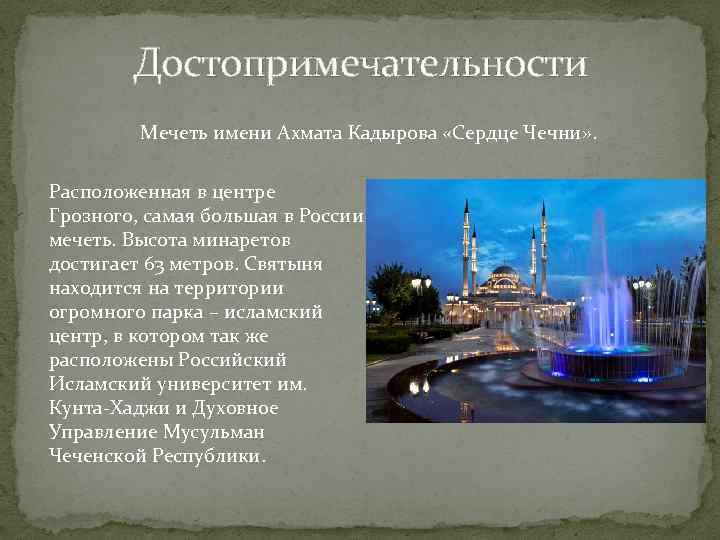 Достопримечательности Мечеть имени Ахмата Кадырова «Сердце Чечни» . Расположенная в центре Грозного, самая большая