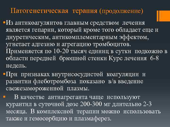 Патогенетическая терапия (продолжение) § Из антикоагулянтов главным средством лечения является гепарин, который кроме того