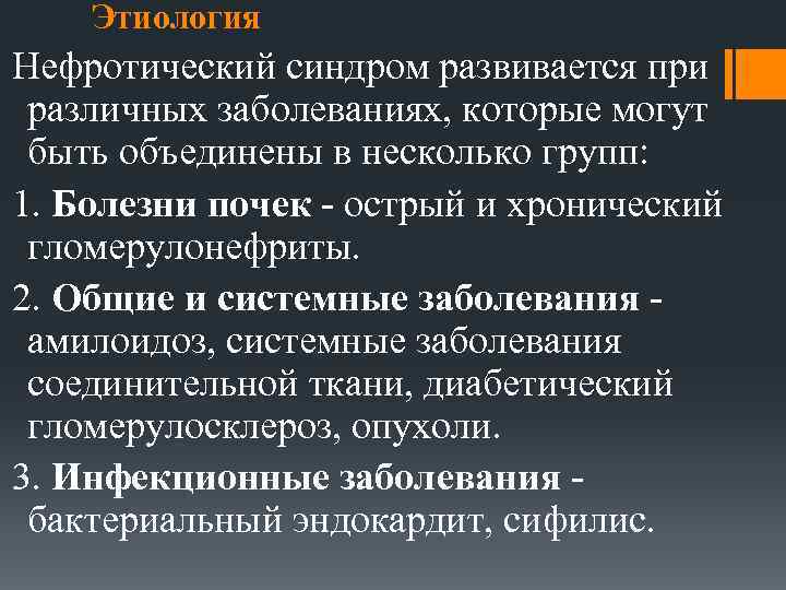 Этиология Нефротический синдром развивается при различных заболеваниях, которые могут быть объединены в несколько групп: