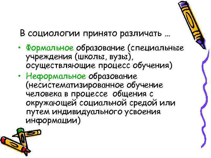 В социологии принято различать … • Формальное образование (специальные учреждения (школы, вузы), осуществляющие процесс