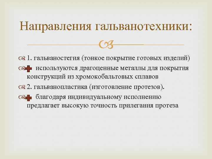 Направления гальванотехники: 1. гальваностегия (тонкое покрытие готовых изделий) используются драгоценные металлы для покрытия конструкций