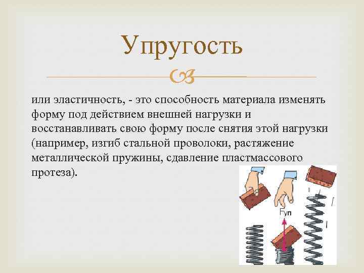 Упругость или эластичность, - это способность материала изменять форму под действием внешней нагрузки и