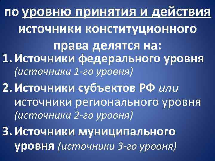 по уровню принятия и действия источники конституционного права делятся на: 1. Источники федерального уровня