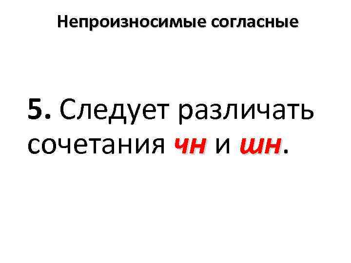  Непроизносимые согласные 5. Следует различать сочетания чн и шн. чн шн 