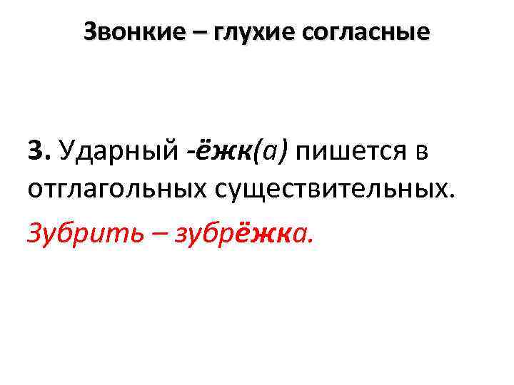 Звонкие – глухие согласные 3. Ударный -ёжк(а) пишется в отглагольных существительных. Зубрить – зубрёжка.