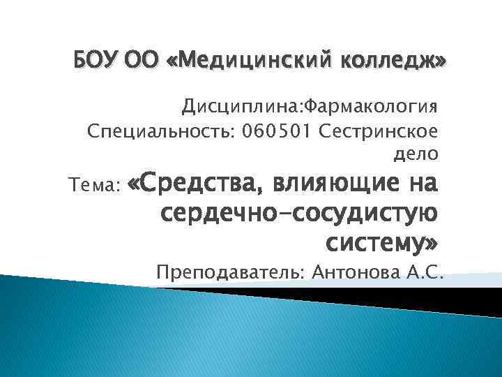 БОУ ОО «Медицинский колледж» Дисциплина: Фармакология Специальность: 060501 Сестринское дело Тема: «Средства, влияющие на