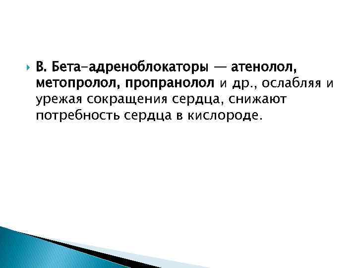  В. Бета-адреноблокаторы — атенолол, метопролол, пропранолол и др. , ослабляя и урежая сокращения