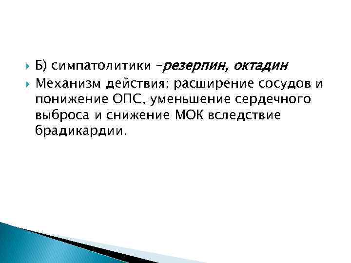 Б) симпатолитики –резерпин, октадин Механизм действия: расширение сосудов и понижение ОПС, уменьшение сердечного