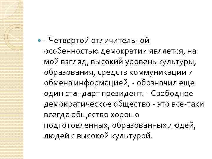  - Четвертой отличительной особенностью демократии является, на мой взгляд, высокий уровень культуры, образования,