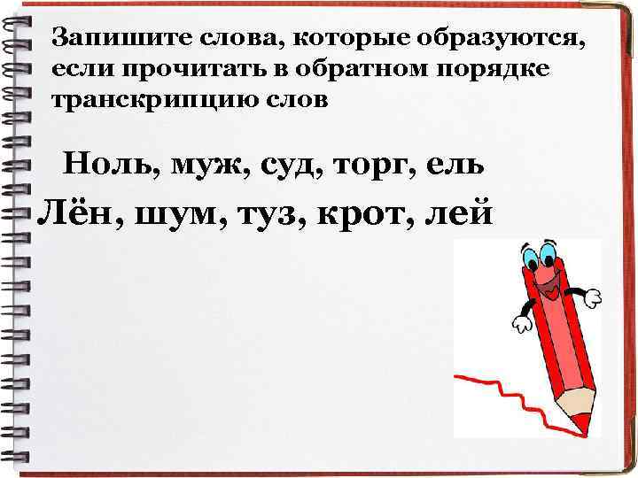 Запишите слова, которые образуются, если прочитать в обратном порядке транскрипцию слов Ноль, муж, суд,