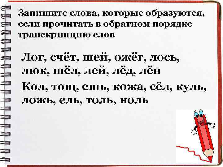 Запишите слова, которые образуются, если прочитать в обратном порядке транскрипцию слов Лог, счёт, шей,