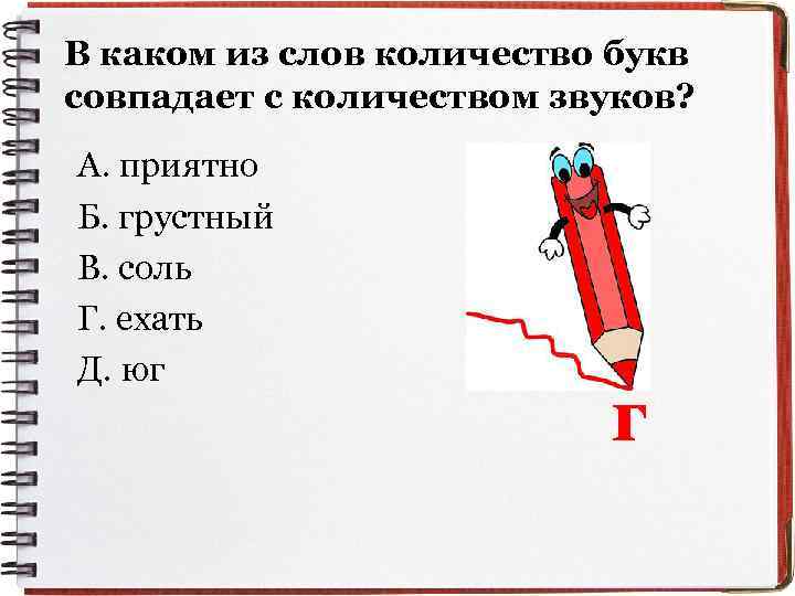 В каком из слов количество букв совпадает с количеством звуков? А. приятно Б. грустный