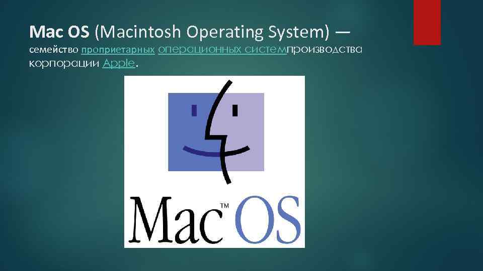 Mac OS (Macintosh Operating System) — семейство проприетарных операционных системпроизводства корпорации Apple. 