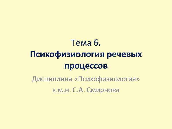Тема 6. Психофизиология речевых процессов Дисциплина «Психофизиология» к. м. н. С. А. Смирнова 